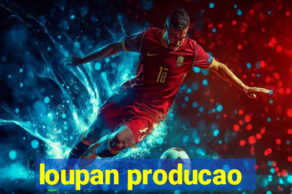 loupan producao